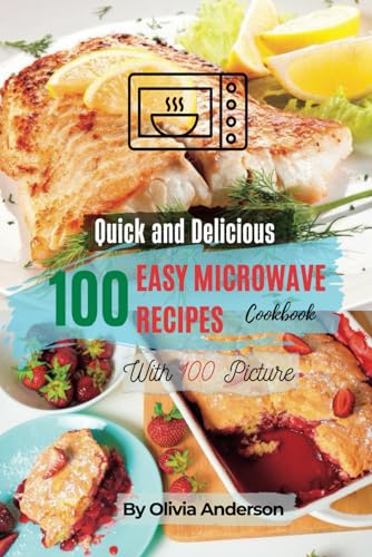 A Quick and Tasty Cookbook With 100 Easy Microwave Recipes: Your Healthy Lifestyle With Beautiful Pictures von Independently published