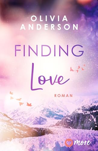 Finding Love: Roman | Limitierte Auflage mit farbig gestaltetem Buchschnitt – nur solange der Vorrat reicht (Off to Alaska, Band 1)