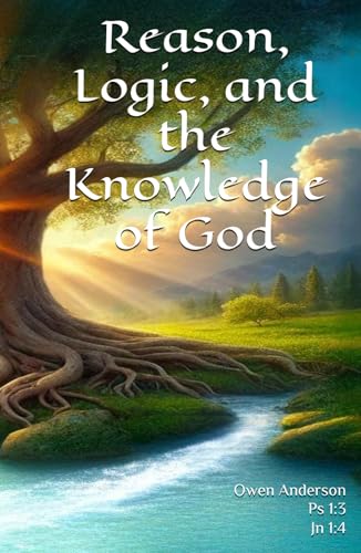 Reason, Logic, and the Knowledge of God von General Revelation Press