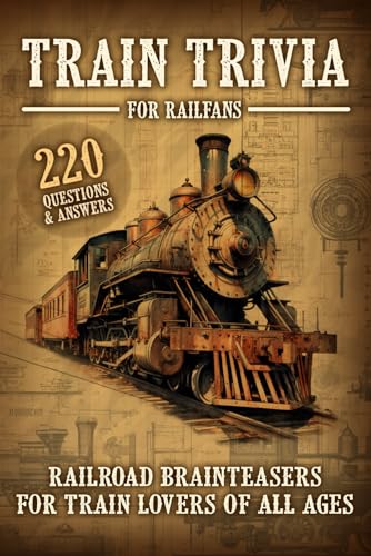 Train Trivia For Railfans Railroad Brainteasers For Train Lovers Of All Ages 220 Questions & Answers von Independently published