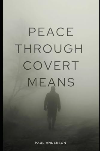 Peace Through Covert Means: How Covert Action Prevents War von Independently published