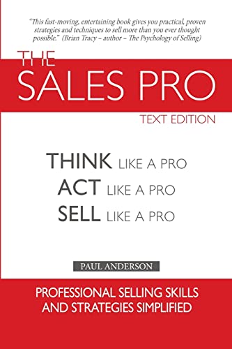 The Sales Pro: Think Like A Pro, Act Like A Pro, Sell Like A Pro The Sales Pro: Think Like A Pro, Act Like A Pro, Sell Like A Pro