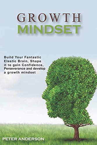 Growth Mindset: Build your Fantastic Elastic Brain, Shape It to Build Confidence, Perseverance, and Develop a Growth Mindset von Independently Published