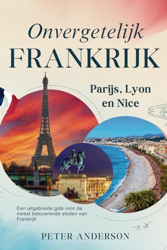 Onvergetelijk Frankrijk: Parijs, Lyon en Nice: Een uitgebreide gids voor de meest betoverende steden van Frankrijk (De ONVERGETELIJKE Reisgidsenserie, Band 2) von Independently published