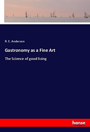 Gastronomy as a Fine Art: The Science of good living