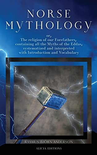 Norse mythology: or, The religion of our Forefathers, containing all the Myths of the Eddas, systematized and interpreted with Introduction and Vocabulary Norse mythology: or, The religion of our Forefathers, containing all the Myths of the Eddas, systematized and interpreted with Introduction and Vocabulary von Alicia Editions