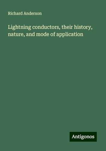 Lightning conductors, their history, nature, and mode of application von Antigonos Verlag