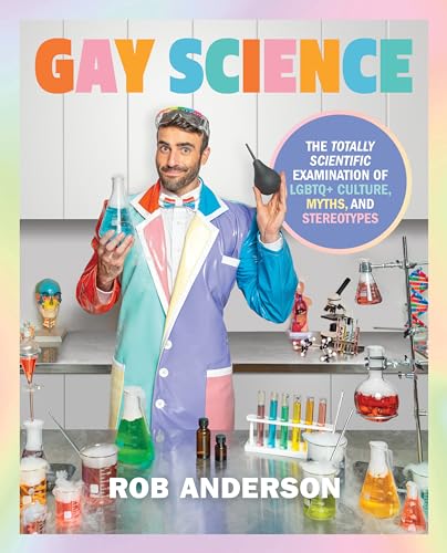 Gay Science: The Totally Scientific Examination of LGBTQ+ Culture, Myths, and Stereotypes Gay Science: The Totally Scientific Examination of LGBTQ+ Culture, Myths, and Stereotypes