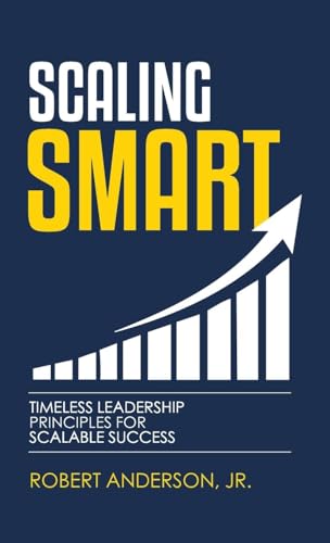 Scaling Smart: Timeless Leadership Principles For Scalable Success von Freiling Agency, LLC
