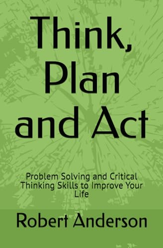 Think, Plan and Act: Problem Solving and Critical Thinking Skills to Improve Your Life von Independently published
