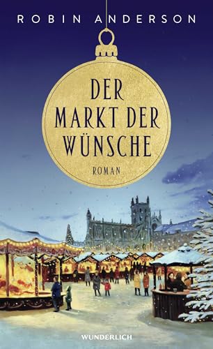 Der Markt der Wünsche: Eine Weihnachtsgeschichte vor der Kulisse des Weihnachtsmarktes in Bath Der Markt der Wünsche: Eine Weihnachtsgeschichte vor der Kulisse des Weihnachtsmarktes in Bath von Rowohlt