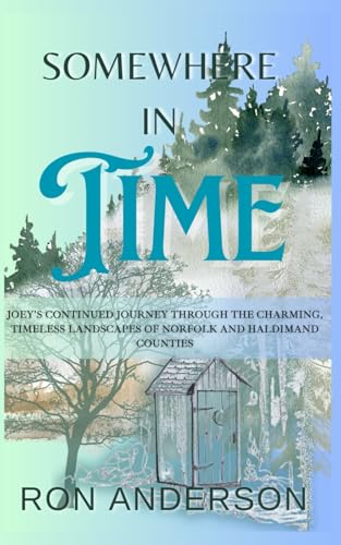 Somewhere in Time: Joey's Continued Journey Through the Charming. Timeless Landscapes of Norfolk and Haldimand Counties ("Joey’s Odyssey: Through the Depression and Beyond", Band 2) von Sisters Ignited Media and Publishing Inc.
