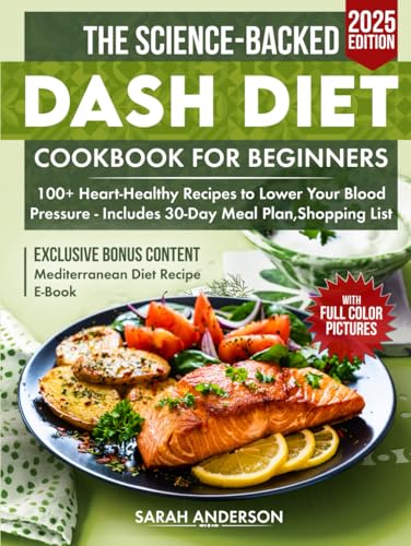 The Science-Backed Dash Diet Cookbook for Beginners: 100+ Heart-Healthy Recipes to Lower Your Blood Pressure - Includes 30-Day Meal Plan,Shopping List and Colored Pictures von Kwon Royalty Publishing