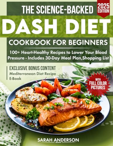The Science-Backed Dash Diet Cookbook for Beginners: 100+ Heart-Healthy Recipes to Lower Your Blood Pressure - Includes 30-Day Meal Plan,Shopping List and Colored Pictures von Kwon Royalty Publishing