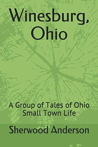 Winesburg, Ohio: A Group of Tales of Ohio Small Town Life Winesburg, Ohio: A Group of Tales of Ohio Small Town Life