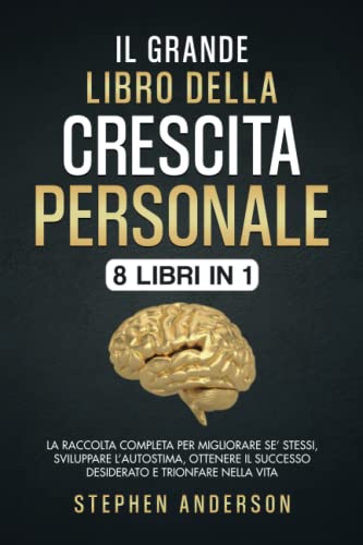 Il Grande Libro della Crescita Personale: 8 libri in 1: La Raccolta Completa per Migliorare Se’ Stessi, Sviluppare l’Autostima, Ottenere il Successo Desiderato e Trionfare nella Vita von Independently published