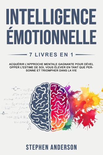 Intelligence Émotionnelle: 7 Livres en 1: Acquérir l'Approche Mentale Gagnante pour Développer l'Estime de soi, Vous élever en Tant que Personne et Triompher Dans la Vie von Independently published