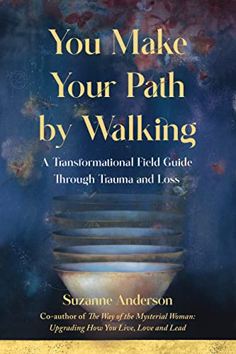 You Make Your Path by Walking: A Transformational Field Guide Through Trauma and Loss von She Writes Press