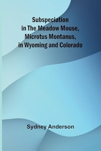 Subspeciation in the Meadow Mouse, Microtus montanus, in Wyoming and Colorado von Alpha Edition