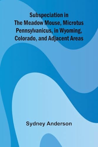 Subspeciation in the Meadow Mouse, Microtus pennsylvanicus, in Wyoming, Colorado, and Adjacent Areas von Alpha Edition