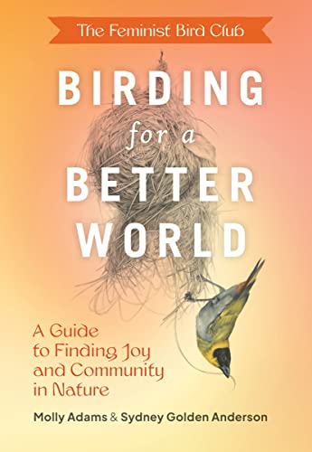 The Feminist Bird Club's Birding for a Better World: A Guide to Finding Joy and Community in Nature von Princeton Architectural Press