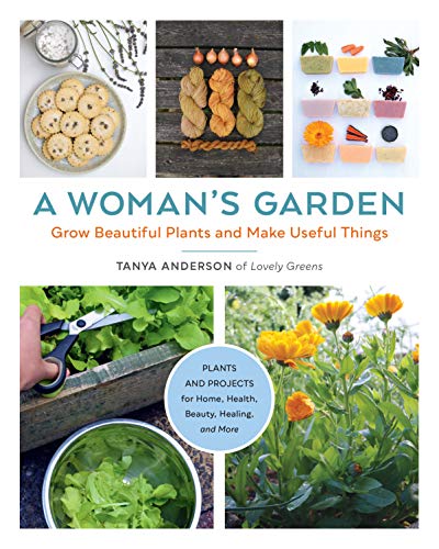 A Woman's Garden: Grow Beautiful Plants and Make Useful Things - Plants and Projects for Home, Health, Beauty, Healing, and More von Cool Springs Press