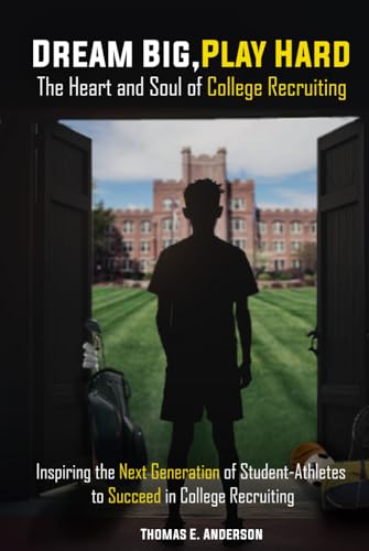 Dream Big, Play Hard. the Heart and Soul of College Recruiting: Inspiring the Next Generation of Student-Athletes to Succeed in College Recruiting Dream Big, Play Hard. the Heart and Soul of College Recruiting: Inspiring the Next Generation of Student-Athletes to Succeed in College Recruiting von Pine Book Writing