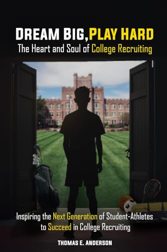 Dream Big, Play Hard. the Heart and Soul of College Recruiting: Inspiring the Next Generation of Student-Athletes to Succeed in College Recruiting von Pine Book Writing