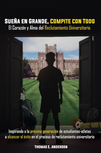 Sueña en Grande, Compite con Pasión. el Corazón y Alma Del Reclutamiento Universitario: Inspirando a la Próxima Generación de Estudiantes-Atletas a ... en el Proceso de Reclutamiento Universitario von Pine Book Writing