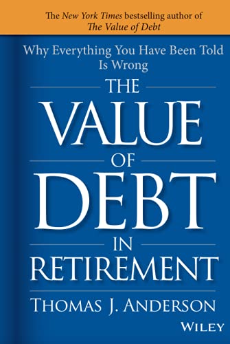 The Value of Debt in Retirement: Why Everything You Have Been Told Is Wrong von Wiley