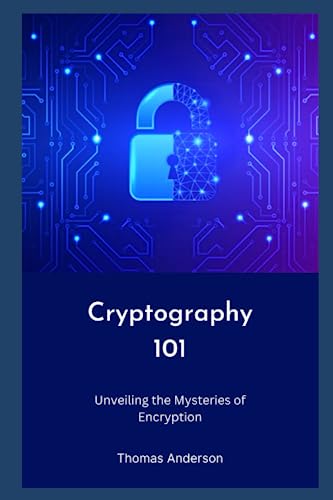 Cryptography 101: Unveiling the Mysteries of Encryption von Independently published