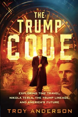 The Trump Code: Exploring Time Travel, Nikola Tesla, the Trump Lineage, and America's Future