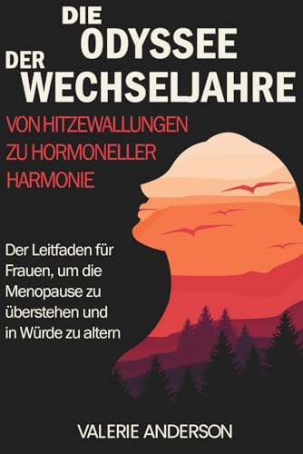 Die Odyssee der Wechseljahre: Von Hitzewallungen zu hormoneller Harmonie: Der Leitfaden für Frauen, um die Menopause zu überstehen und in Würde zu ... Vitality Series: Women's Health and Wellness)