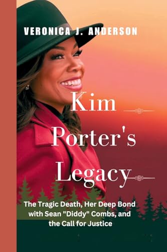 Kim Porter's Legacy: The Tragic Death, Her Deep Bond with Sean "Diddy" Combs, and the Call for Justice von Veronica J. Anderson
