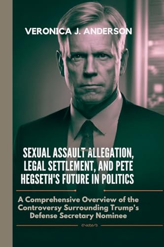 Sexual Assault Allegation, Legal Settlement, and Pete Hegseth's Future in Politics: A Comprehensive Overview of the Controversy Surrounding Trump's Defense Secretary Nominee von Veronica J. Anderson