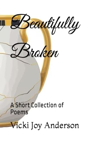 Beautifully Broken: A Short Collection of Poems