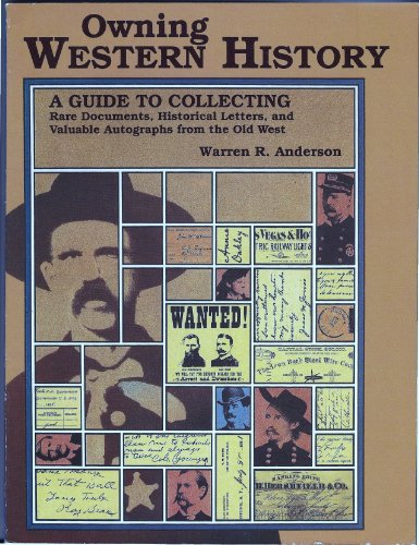 Owning Western History: A Guide to Collecting Rare Documents, Historical Letters, and Valuable Autographs from the Old West
