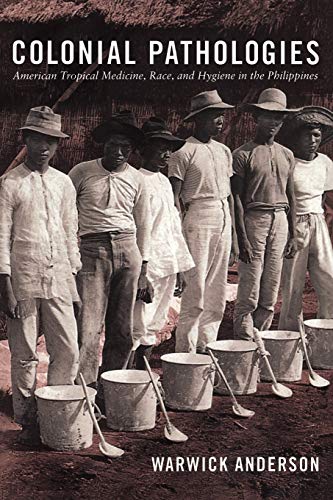 Colonial Pathologies: American Tropical Medicine, Race, and Hygiene in the Philippines Colonial Pathologies: American Tropical Medicine, Race, and Hygiene in the Philippines