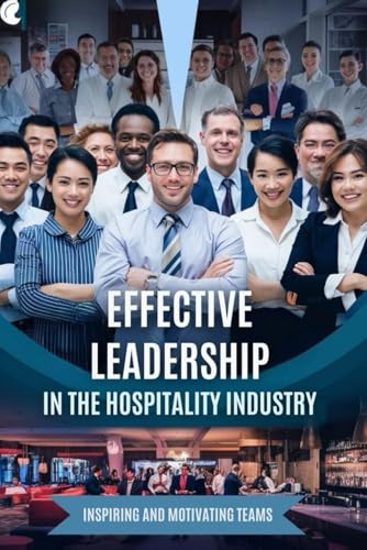 Effective Leadership in the Hospitality Industry: Inspiring and Motivating Teams Effective Leadership in the Hospitality Industry: Inspiring and Motivating Teams von Independently published