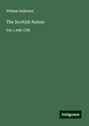 The Scottish Nation: Vol. 1 ABE-CUR The Scottish Nation: Vol. 1 ABE-CUR von Antigonos Verlag