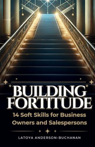 Building Fortitude: 14 Soft Skills For Business Owners And Salespersons von Yahweh's Anointed Publishing
