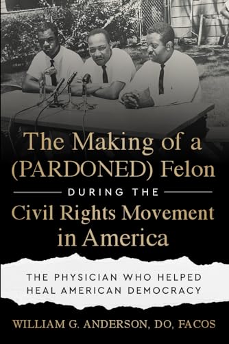 The Making of a (PARDONED) Felon During the Civil Rights Movement in America: The Physician Who Helped Heal American Democracy von Game Changer Publishing