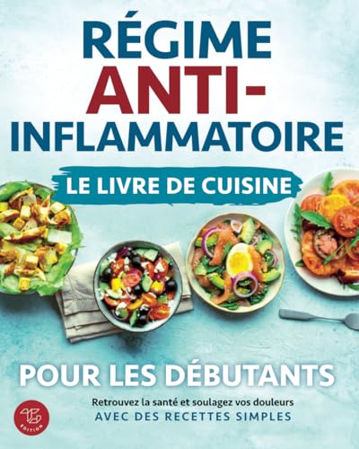 Régime anti-inflammatoire - Le livre de cuisine pour les débutants: Retrouvez la santé et soulagez vos douleurs avec des recettes simples von TG Edition
