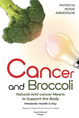 Cancer and Broccoli: Natural Anti-cancer Means to Support the Body: Metabolic Health is Key: Based on Nobel Prize Winners Work: Food Choices: Trilogy 1 von Staten House