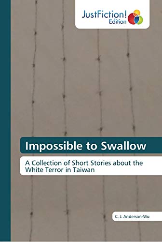 Impossible to Swallow: A Collection of Short Stories about the White Terror in Taiwan von Justfiction Edition