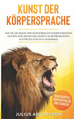 KUNST DER KÖRPERSPRACHE: Wie Sie die Magie der nonverbalen Kommunikation nutzen und Menschen durch selbstbewusstes Auftreten für sich gewinnen von Sinaveria Verlag