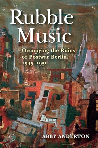 Rubble Music: Occupying the Ruins of Postwar Berlin, 1945-1950 von Indiana University Press