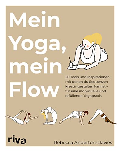 Mein Yoga, mein Flow: 20 Tools und Inspirationen, mit denen du Sequenzen kreativ gestaltest – für eine individuelle und erfüllende Yogapraxis von riva Verlag