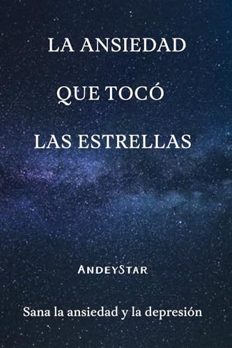 La ansiedad que tocó las estrellas: Sana la ansiedad y la depresión von Barker Publishing LLC