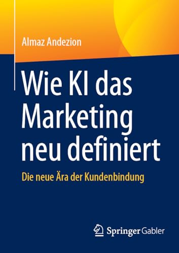 Wie KI das Marketing neu definiert: Die neue Ära der Kundenbindung von Springer Gabler